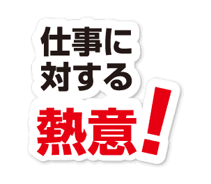 仕事に対する熱意！