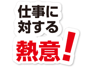 仕事に対する熱意！