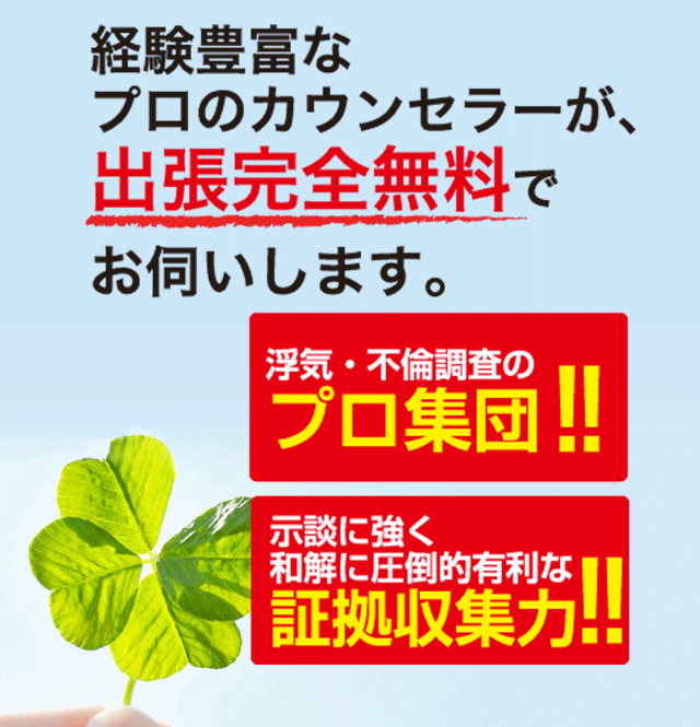 経験豊富なプロのカウンセラーが、出張完全無料でお伺いします。浮気・不倫調査のプロ集団！示談に強く和解に圧倒的有利な証拠収集力